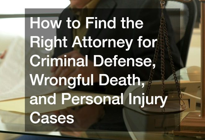 How to Find the Right Attorney for Criminal Defense, Wrongful Death, and Personal Injury Cases