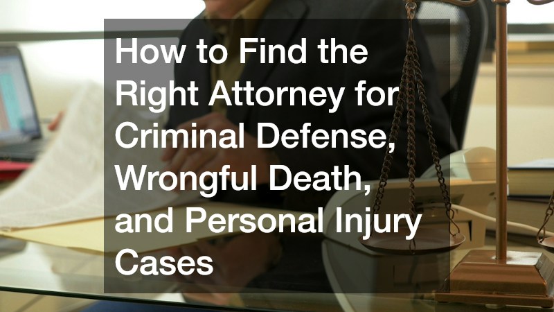 How to Find the Right Attorney for Criminal Defense, Wrongful Death, and Personal Injury Cases